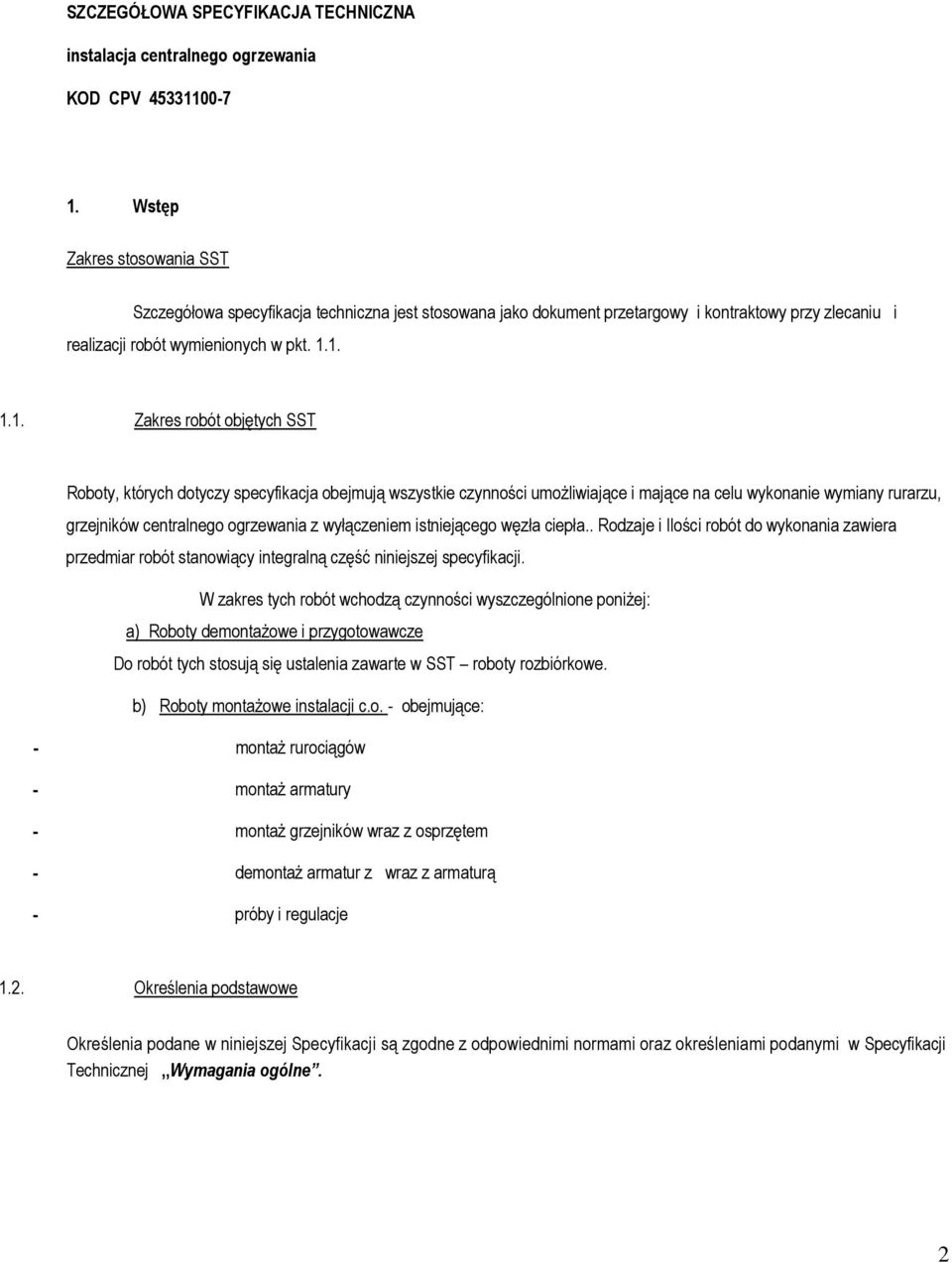 1. 1.1. Zakres robót objętych SST Roboty, których dotyczy specyfikacja obejmują wszystkie czynności umożliwiające i mające na celu wykonanie wymiany rurarzu, grzejników centralnego ogrzewania z