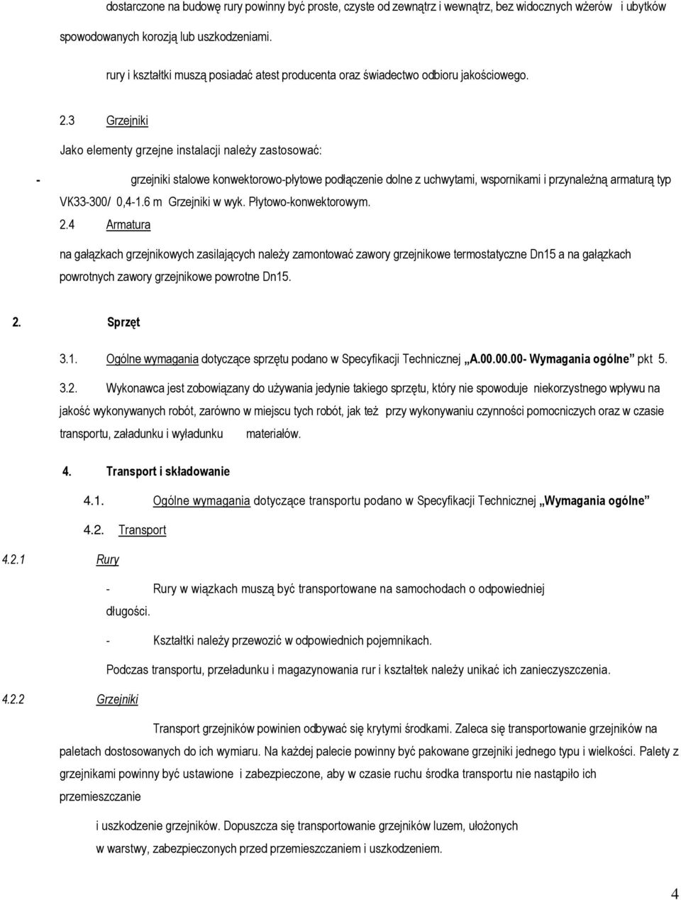 3 Grzejniki Jako elementy grzejne instalacji należy zastosować: - grzejniki stalowe konwektorowo-płytowe podłączenie dolne z uchwytami, wspornikami i przynależną armaturą typ VK33-300/ 0,4-1.