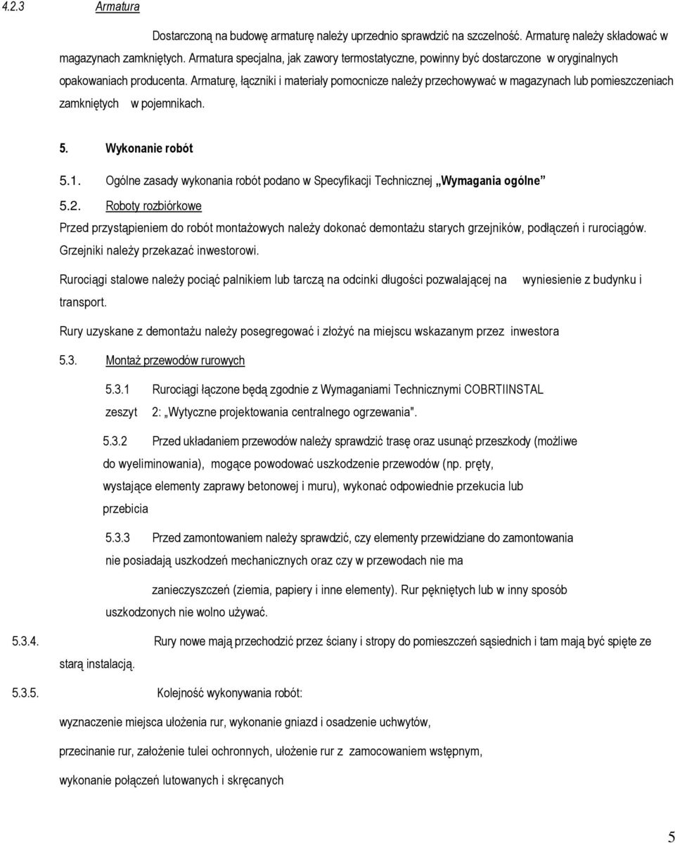 Armaturę, łączniki i materiały pomocnicze należy przechowywać w magazynach lub pomieszczeniach zamkniętych w pojemnikach. 5. Wykonanie robót 5.1.