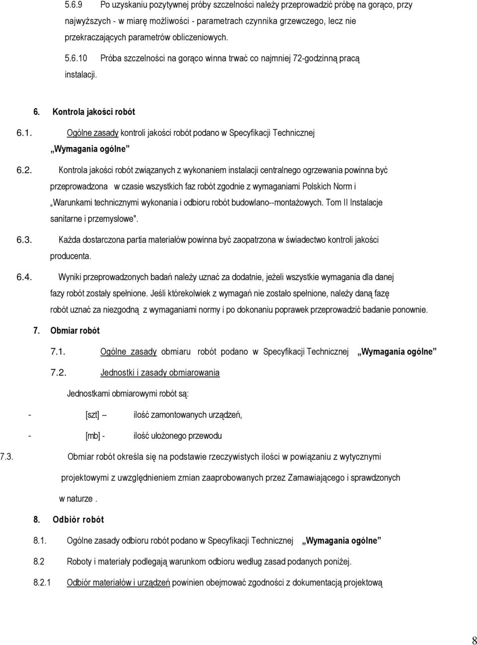 2. Kontrola jakości robót związanych z wykonaniem instalacji centralnego ogrzewania powinna być przeprowadzona w czasie wszystkich faz robót zgodnie z wymaganiami Polskich Norm i Warunkami