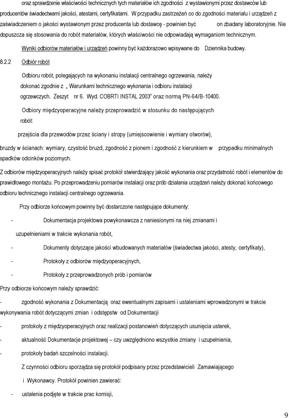 Nie dopuszcza się stosowania do robót materiałów, których właściwości nie odpowiadają wymaganiom technicznym.