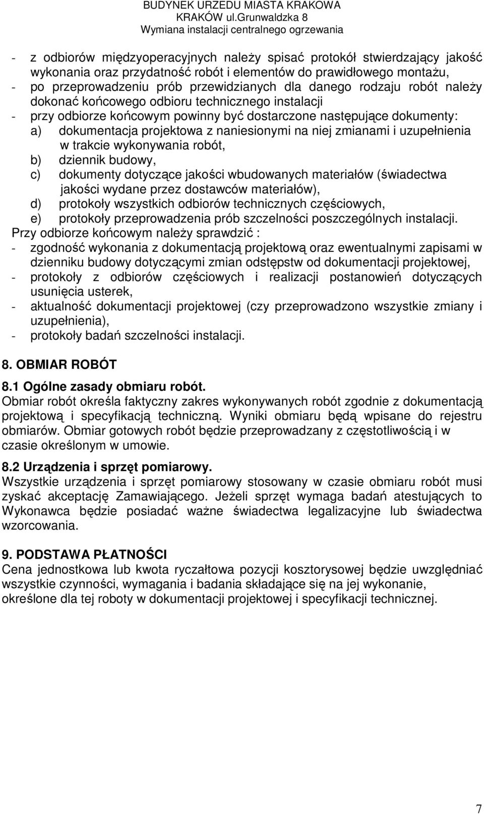 zmianami i uzupełnienia w trakcie wykonywania robót, b) dziennik budowy, c) dokumenty dotyczące jakości wbudowanych materiałów (świadectwa jakości wydane przez dostawców materiałów), d) protokoły
