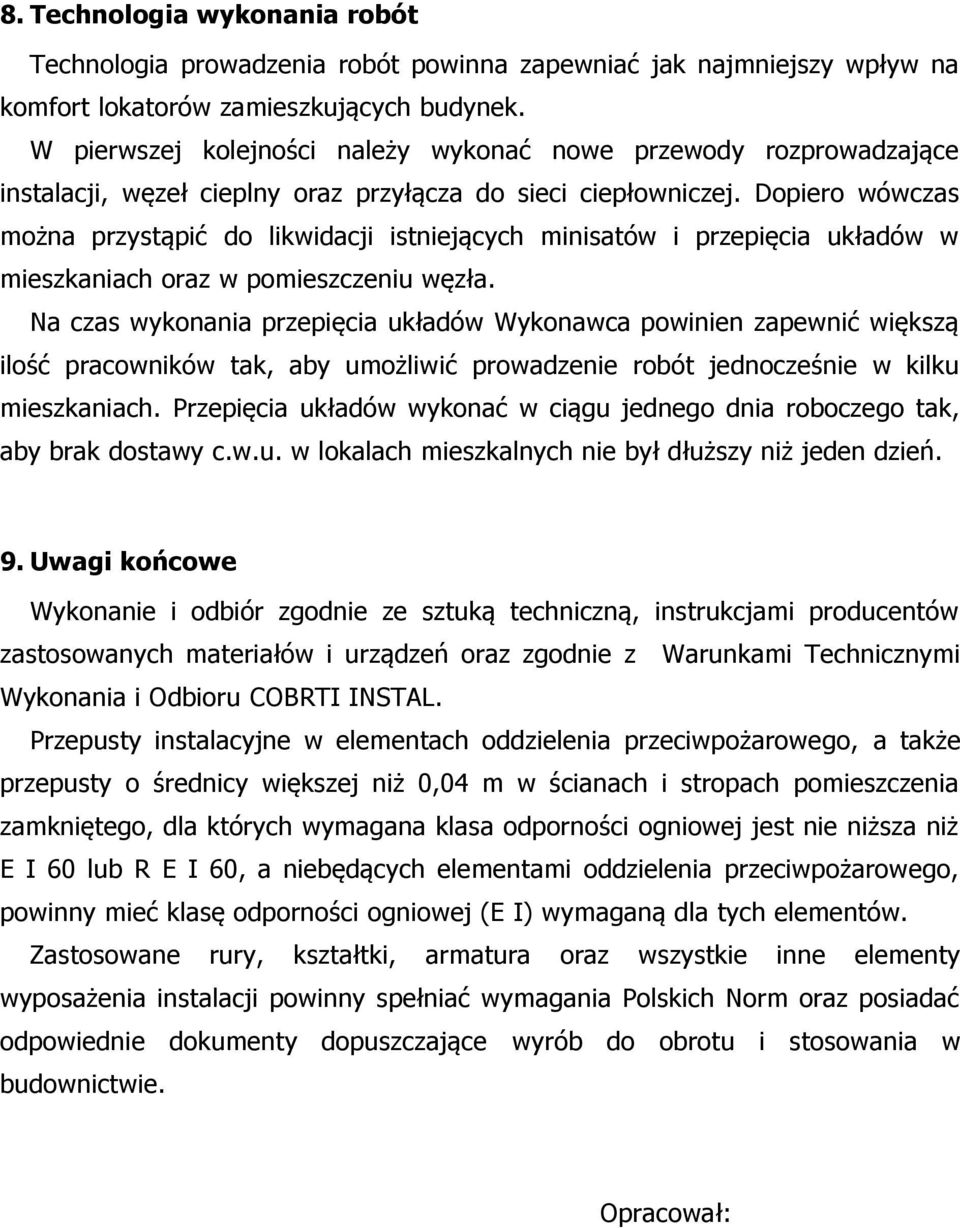 Dopiero wówczas można przystąpić do likwidacji istniejących minisatów i przepięcia układów w mieszkaniach oraz w pomieszczeniu węzła.