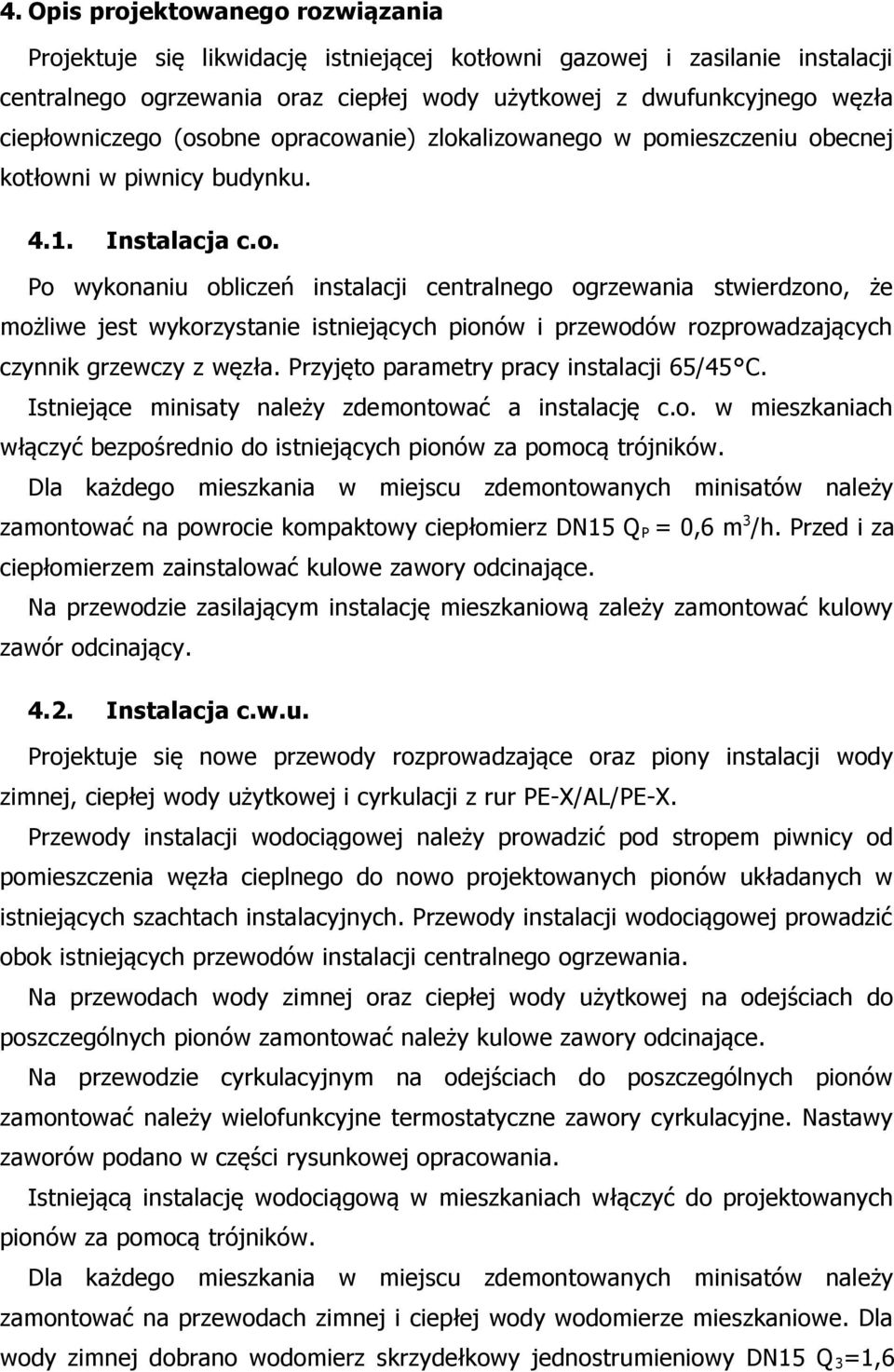 Przyjęto parametry pracy instalacji 65/45 C. Istniejące minisaty należy zdemontować a instalację c.o. w mieszkaniach włączyć bezpośrednio do istniejących pionów za pomocą trójników.