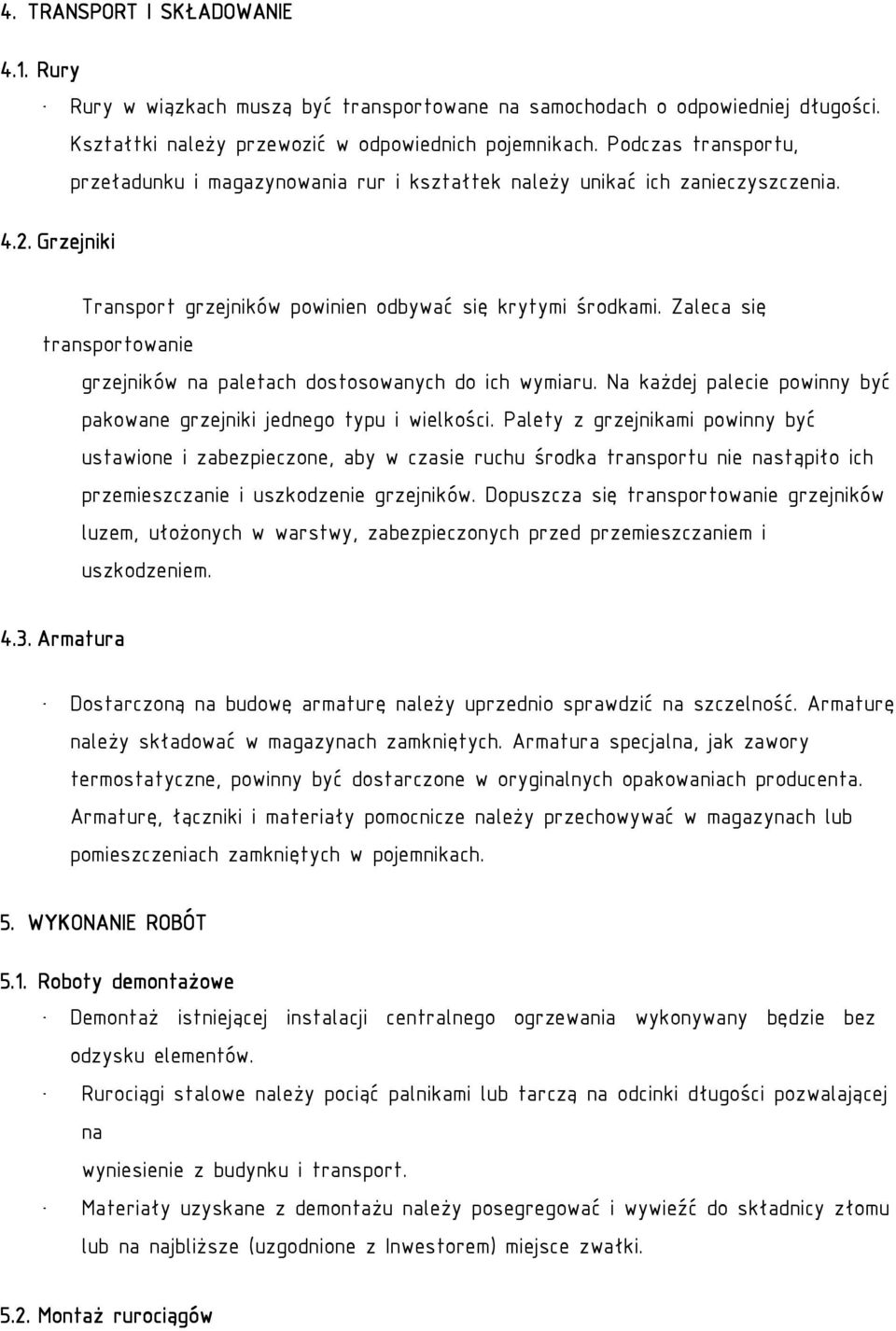 Zaleca się transportowanie grzejników na paletach dostosowanych do ich wymiaru. Na każdej palecie powinny być pakowane grzejniki jednego typu i wielkości.