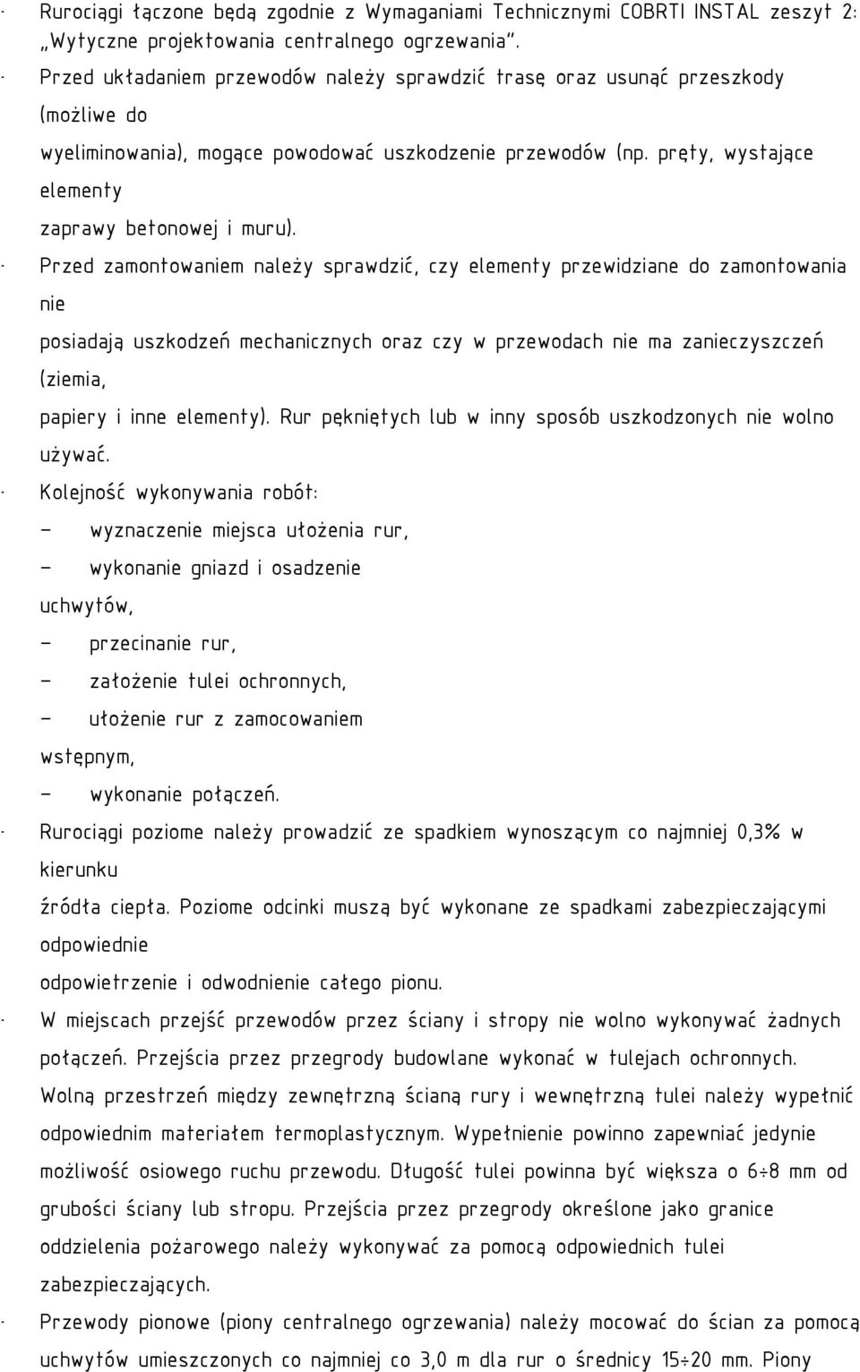 Przed zamontowaniem należy sprawdzić, czy elementy przewidziane do zamontowania nie posiadają uszkodzeń mechanicznych oraz czy w przewodach nie ma zanieczyszczeń (ziemia, papiery i inne elementy).