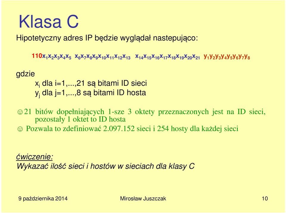 ..,8 są bitami ID hosta 21 bitów dopełniających 1-sze 3 oktety przeznaczonych jest na ID sieci, pozostały 1 oktet to ID hosta Pozwala