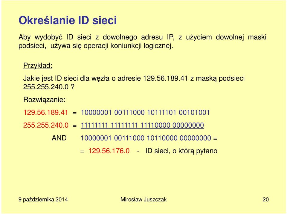 0? Rozwiązanie: 129.56.189.41 = 10000001 00111000 10111101 00101001 255.255.240.