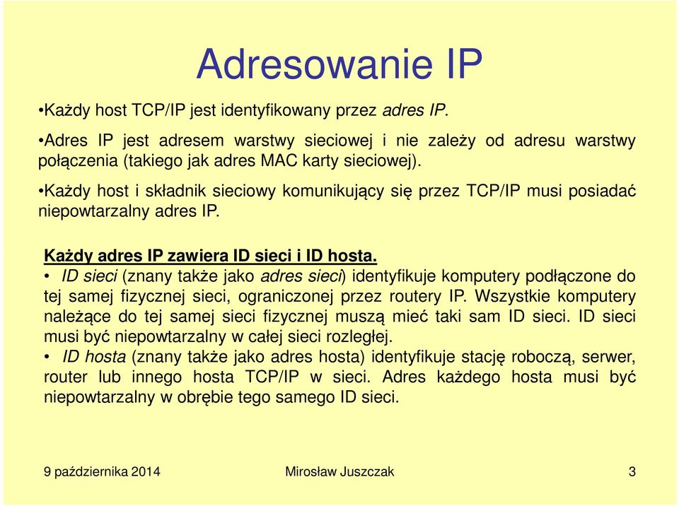 ID sieci (znany także jako adres sieci) identyfikuje komputery podłączone do tej samej fizycznej sieci, ograniczonej przez routery IP.