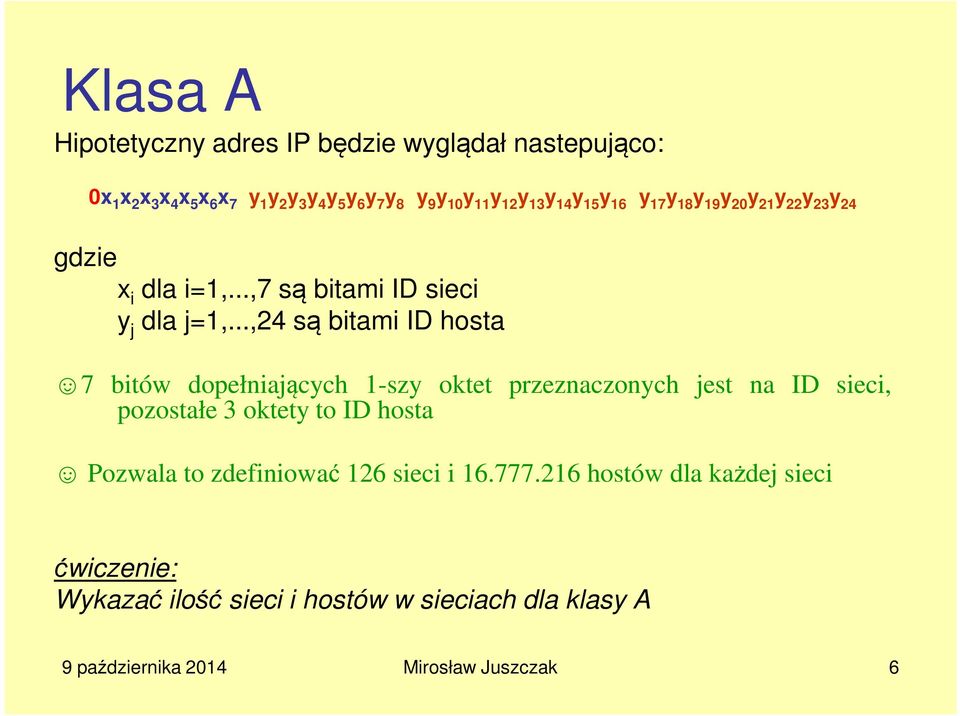 ..,24 są bitami ID hosta 7 bitów dopełniających 1-szy oktet przeznaczonych jest na ID sieci, pozostałe 3 oktety to ID hosta Pozwala to