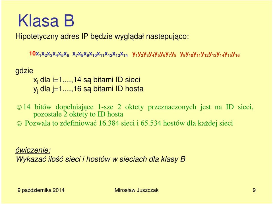 ..,16 są bitami ID hosta 14 bitów dopełniające 1-sze 2 oktety przeznaczonych jest na ID sieci, pozostałe 2 oktety to ID hosta Pozwala to