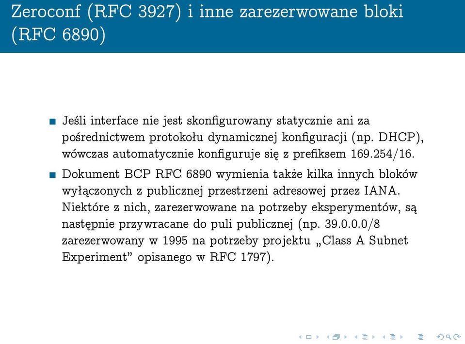 Dokument BCP RFC 6890 wymienia także kilka innych bloków wyłączonych z publicznej przestrzeni adresowej przez IANA.
