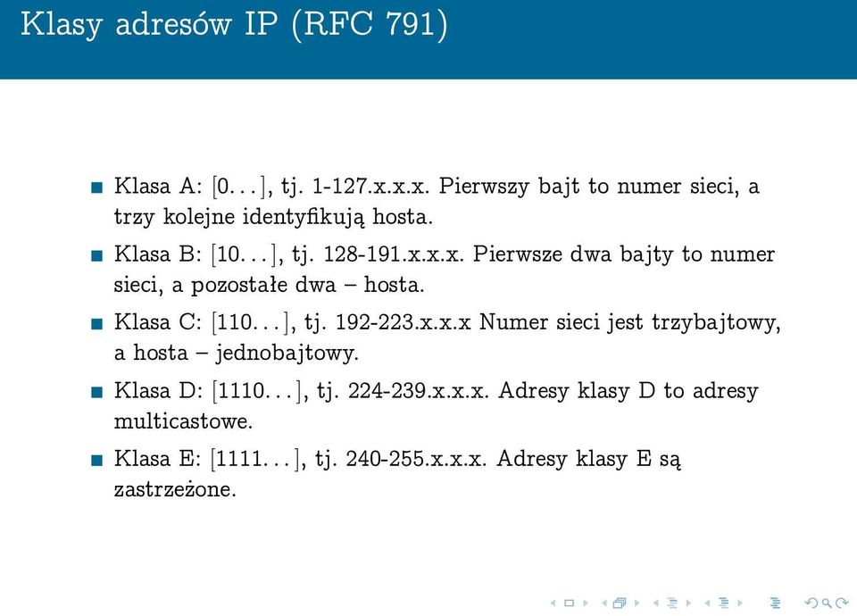 Klasa C: [110... ], tj. 192-223.x.x.x Numer sieci jest trzybajtowy, a hosta jednobajtowy. Klasa D: [1110... ], tj. 224-239.