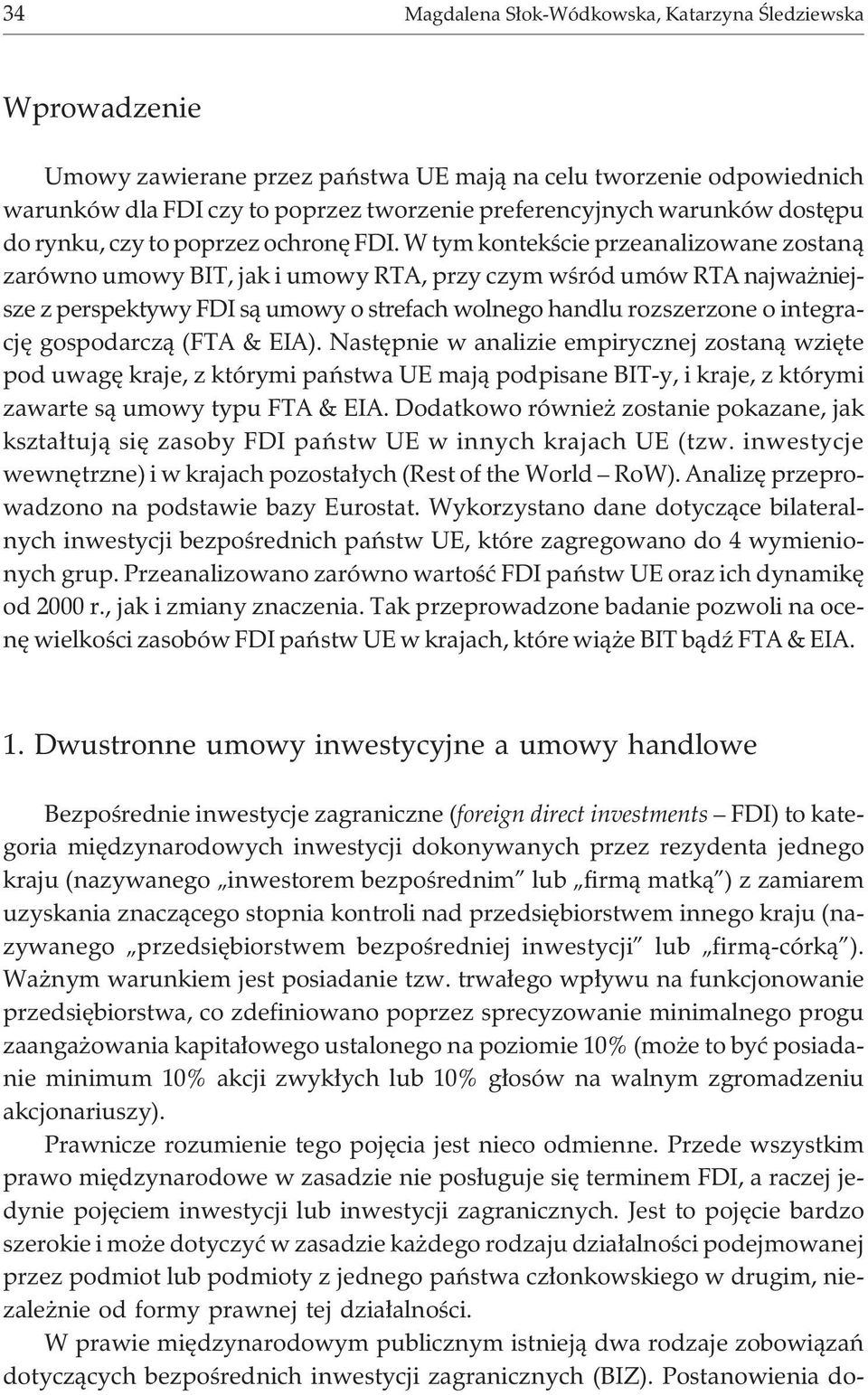 W tym kontekœcie przeanalizowane zostan¹ zarówno umowy BIT, jak i umowy RTA, przy czym wœród umów RTA najwa niejsze z perspektywy FDI s¹ umowy o strefach wolnego handlu rozszerzone o integracjê
