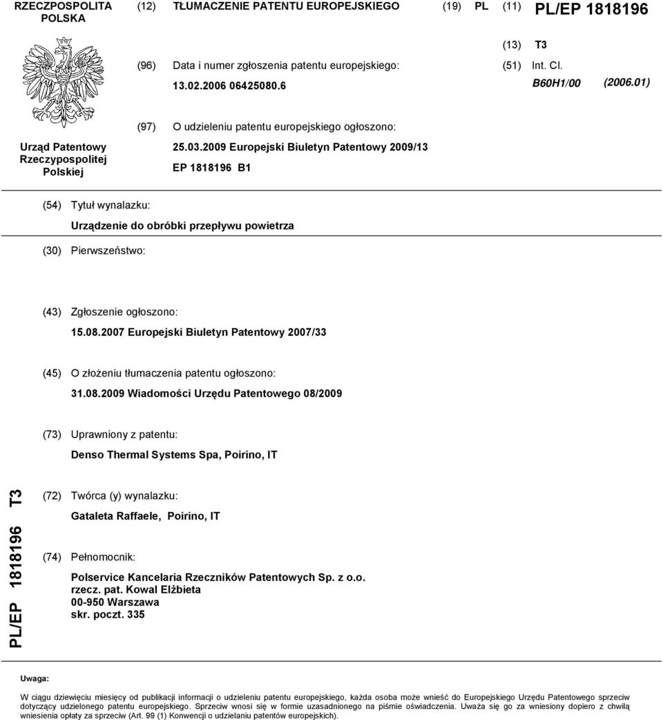 09 Europejski Biuletyn Patentowy 09/13 EP 1818196 B1 (4) Tytuł wynalazku: Urządzenie do obróbki przepływu powietrza (30) Pierwszeństwo: (43) Zgłoszenie ogłoszono: 1.08.