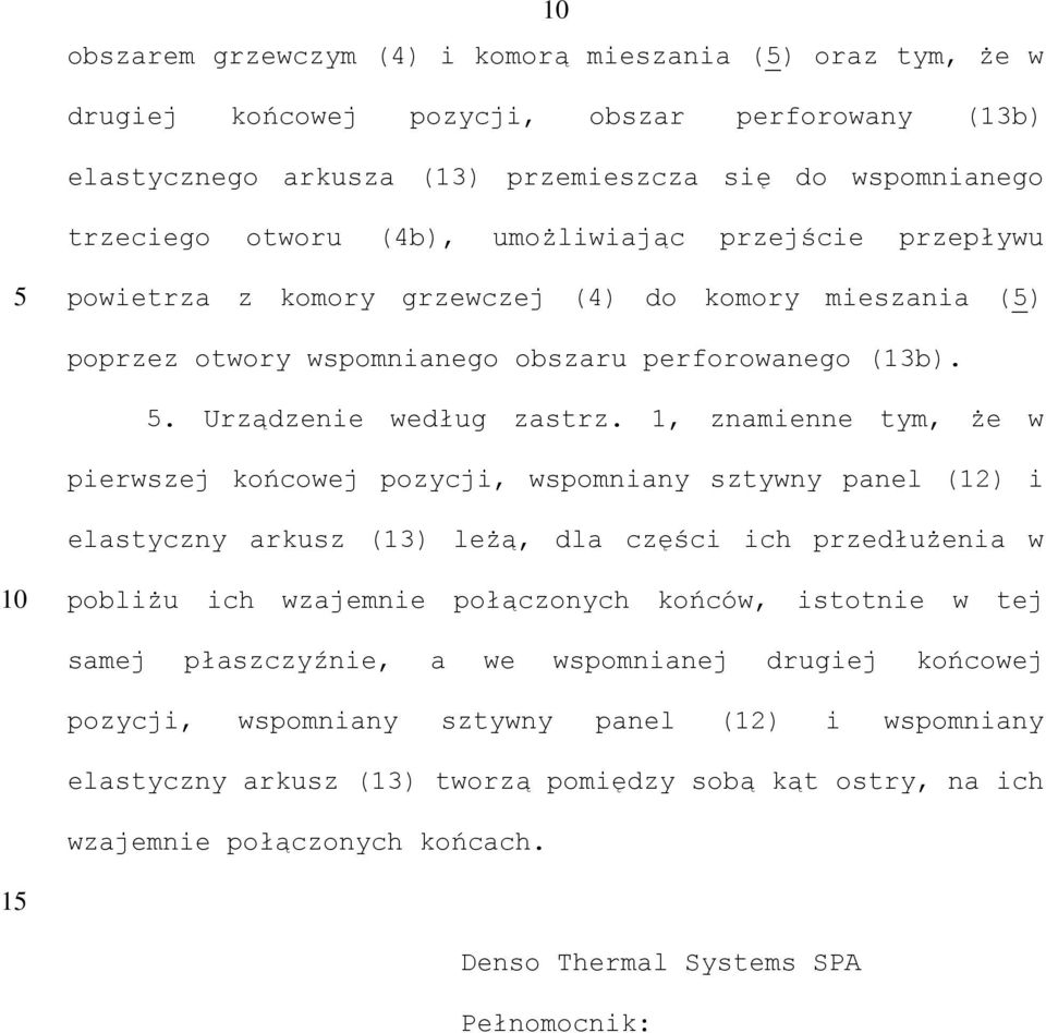 1, znamienne tym, że w pierwszej końcowej pozycji, wspomniany sztywny panel (12) i elastyczny arkusz (13) leżą, dla części ich przedłużenia w pobliżu ich wzajemnie połączonych końców, istotnie w tej