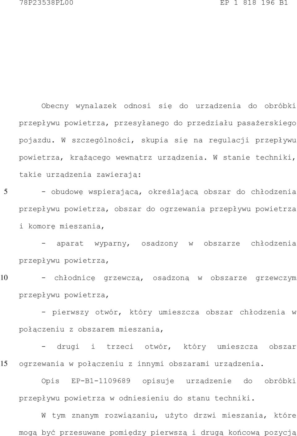 W stanie techniki, takie urządzenia zawierają: - obudowę wspierającą, określającą obszar do chłodzenia przepływu powietrza, obszar do ogrzewania przepływu powietrza i komorę mieszania, - aparat