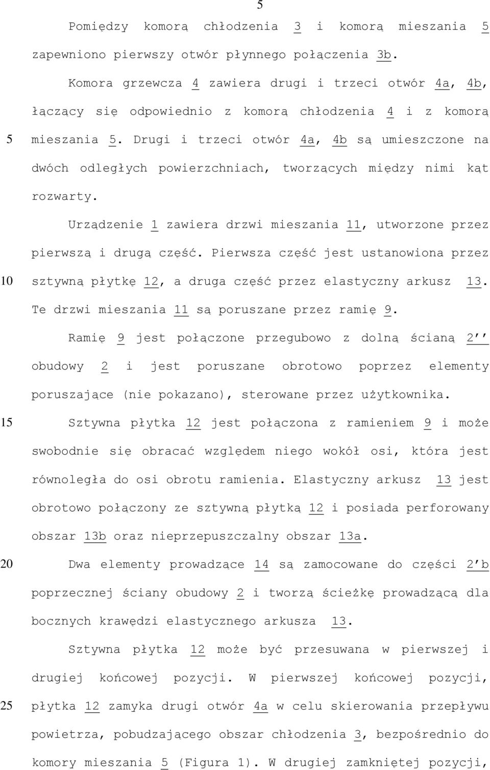 Drugi i trzeci otwór 4a, 4b są umieszczone na dwóch odległych powierzchniach, tworzących między nimi kąt rozwarty. Urządzenie 1 zawiera drzwi mieszania 11, utworzone przez pierwszą i drugą część.