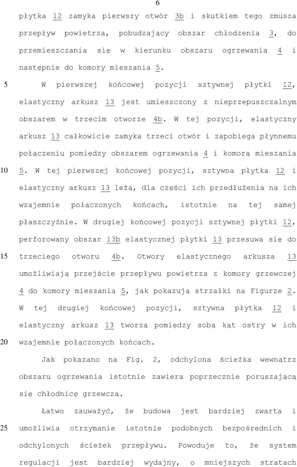 W tej pozycji, elastyczny arkusz 13 całkowicie zamyka trzeci otwór i zapobiega płynnemu połączeniu pomiędzy obszarem ogrzewania 4 i komorą mieszania.