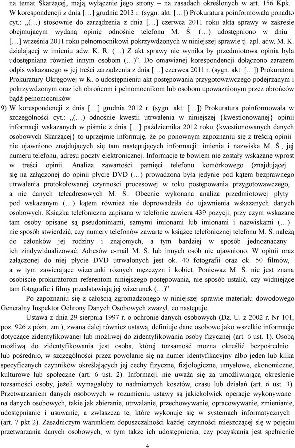 ( ) udostępniono w dniu [ ] września 2011 roku pełnomocnikowi pokrzywdzonych w niniejszej sprawie tj. apl. adw. M. K. działającej w imieniu adw. K. R.