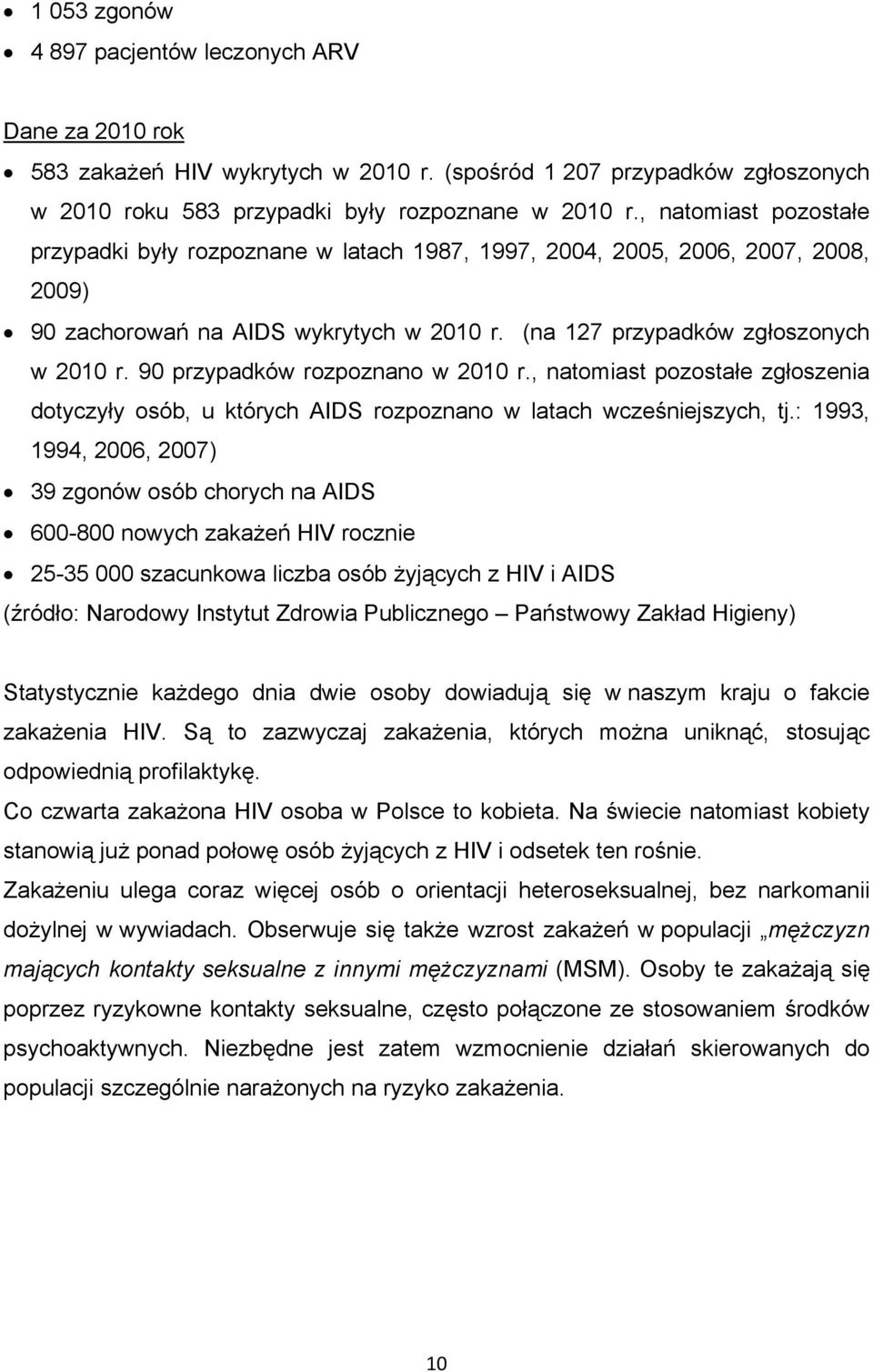 90 przypadków rozpoznano w 2010 r., natomiast pozostałe zgłoszenia dotyczyły osób, u których AIDS rozpoznano w latach wcześniejszych, tj.