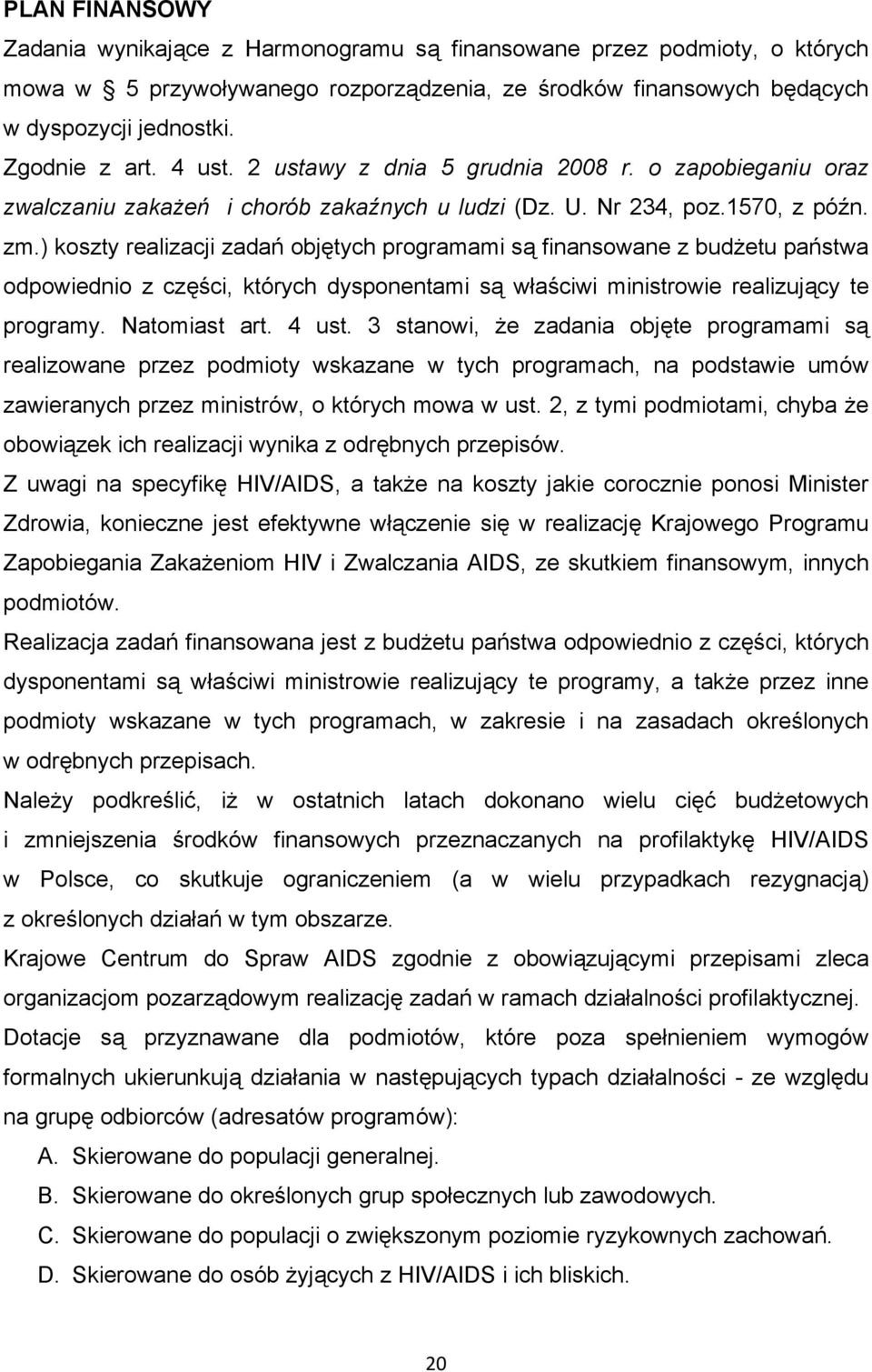 ) koszty realizacji zadań objętych programami są finansowane z budżetu państwa odpowiednio z części, których dysponentami są właściwi ministrowie realizujący te programy. Natomiast art. 4 ust.