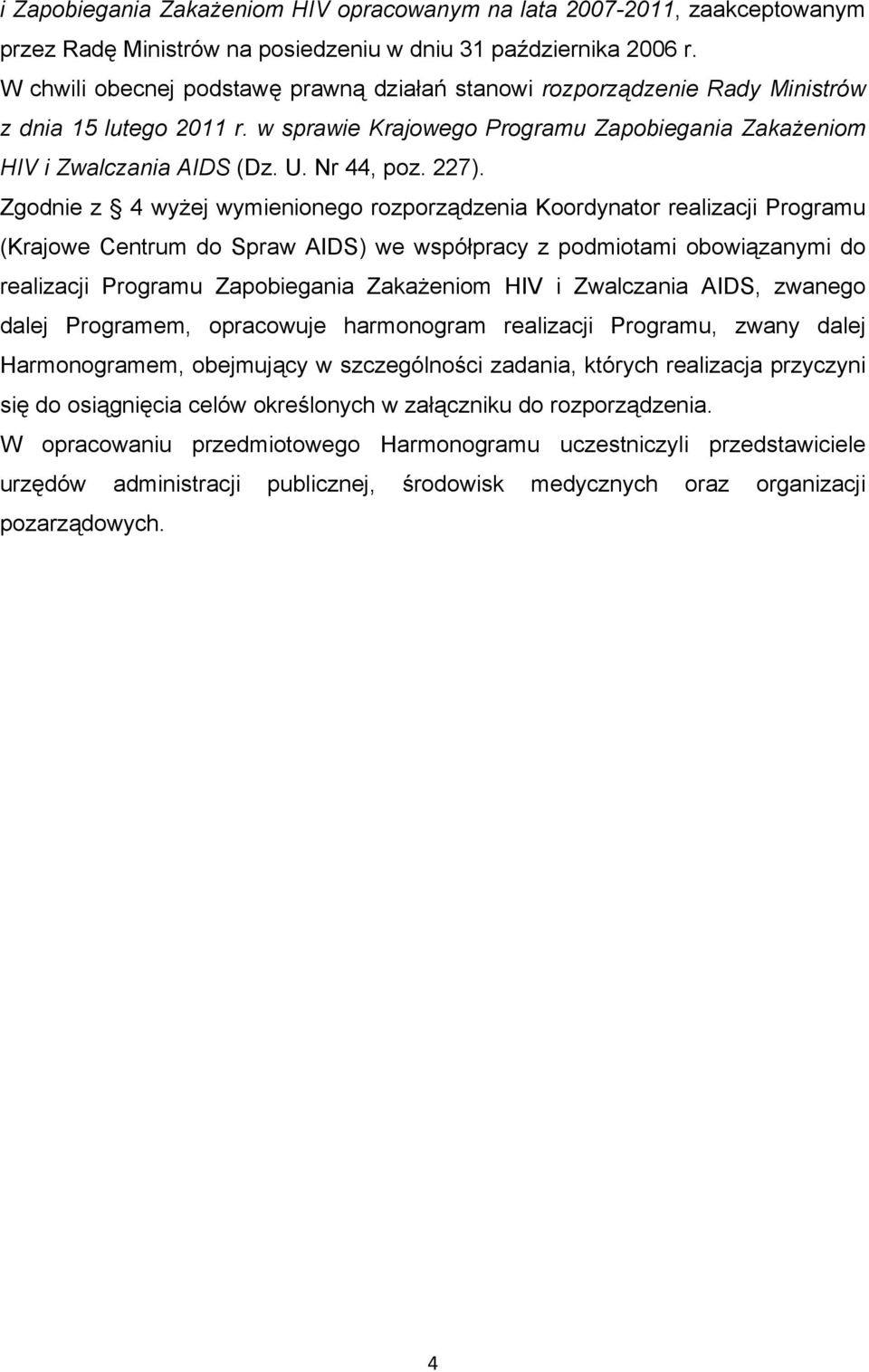 227). Zgodnie z 4 wyżej wymienionego rozporządzenia Koordynator realizacji Programu (Krajowe Centrum do Spraw AIDS) we współpracy z podmiotami obowiązanymi do realizacji Programu Zapobiegania