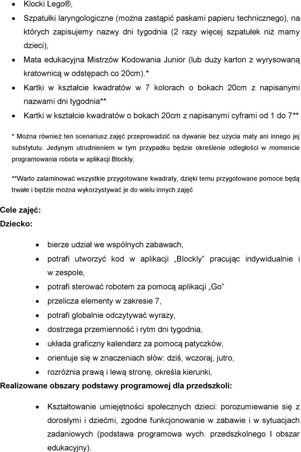 * Kartki w kształcie kwadratów w 7 kolorach o bokach 20cm z napisanymi nazwami dni tygodnia** Kartki w kształcie kwadratów o bokach 20cm z napisanymi cyframi od 1 do 7** * Można również ten