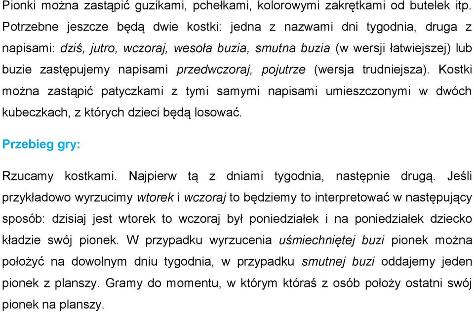 przedwczoraj, pojutrze (wersja trudniejsza). Kostki można zastąpić patyczkami z tymi samymi napisami umieszczonymi w dwóch kubeczkach, z których dzieci będą losować. Przebieg gry: Rzucamy kostkami.