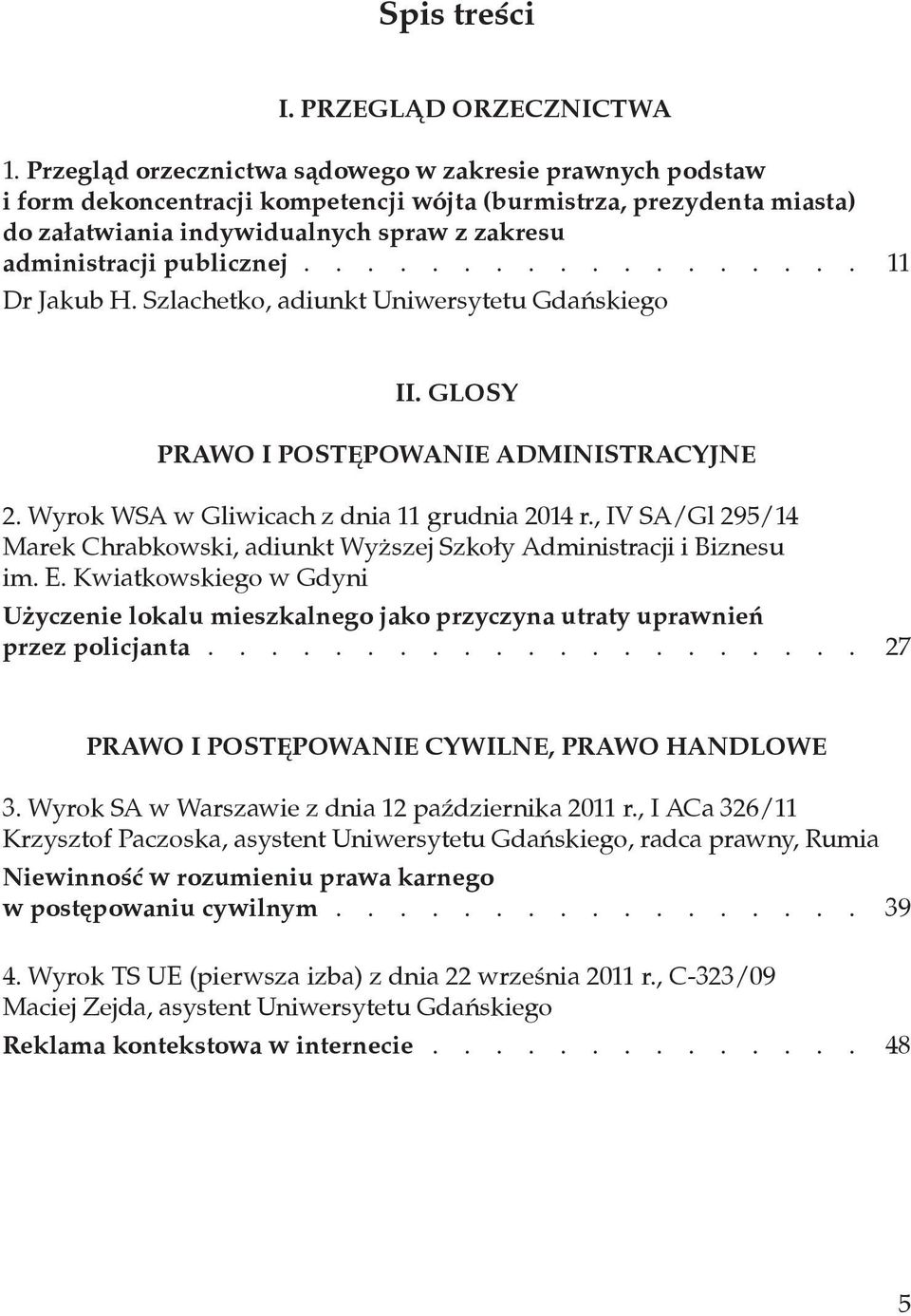 publicznej.................. 11 Dr Jakub H. Szlachetko, adiunkt Uniwersytetu Gdańskiego II. GLOSY PRAWO I POSTĘPOWANIE ADMINISTRACYJNE 2. Wyrok WSA w Gliwicach z dnia 11 grudnia 2014 r.