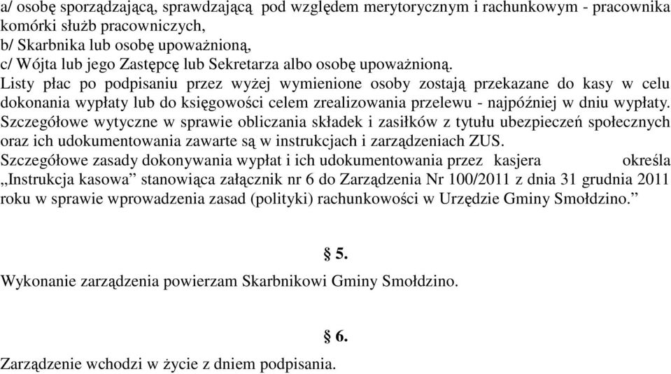 Listy płac po podpisaniu przez wyżej wymienione osoby zostają przekazane do kasy w celu dokonania wypłaty lub do księgowości celem zrealizowania przelewu - najpóźniej w dniu wypłaty.