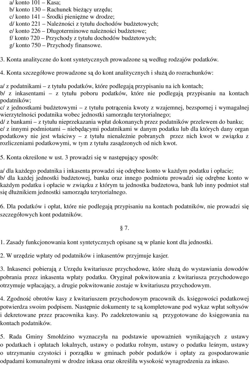 Konta szczegółowe prowadzone są do kont analitycznych i służą do rozrachunków: a/ z podatnikami z tytułu podatków, które podlegają przypisaniu na ich kontach; b/ z inkasentami z tytułu poboru