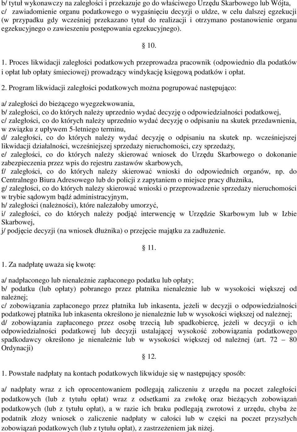 . 1. Proces likwidacji zaległości podatkowych przeprowadza pracownik (odpowiednio dla podatków i opłat lub opłaty śmieciowej) prowadzący windykację księgową podatków i opłat. 2.