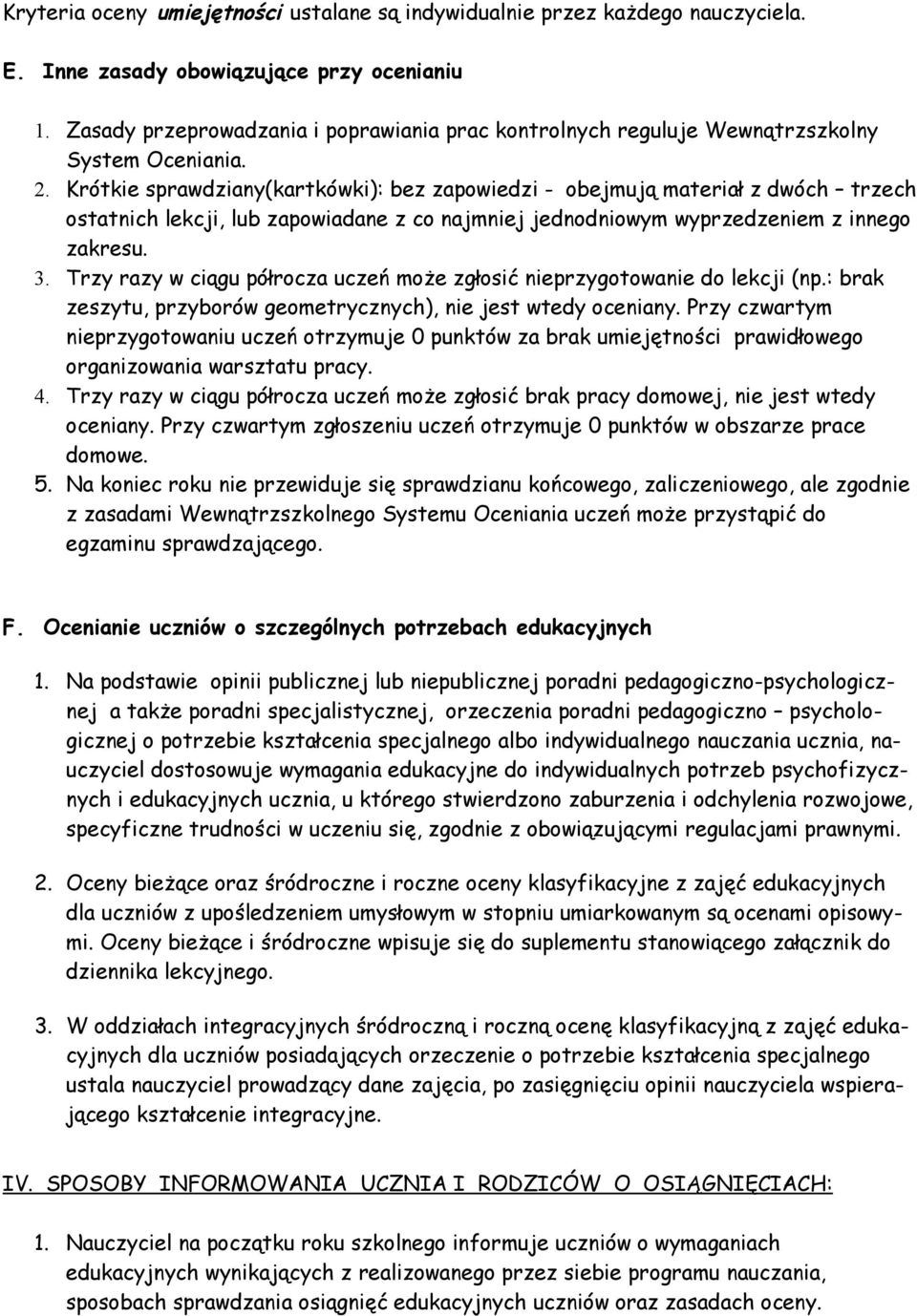 Krótkie sprawdziany(kartkówki): bez zapowiedzi - obejmują materiał z dwóch trzech ostatnich lekcji, lub zapowiadane z co najmniej jednodniowym wyprzedzeniem z innego zakresu. 3.