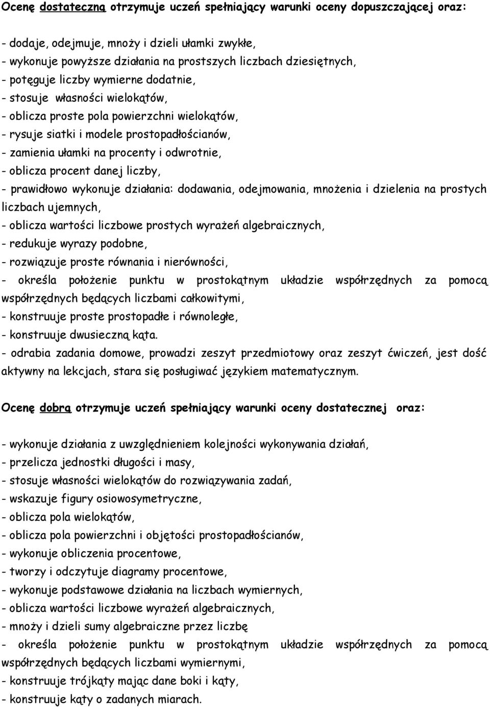 odwrotnie, - oblicza procent danej liczby, - prawidłowo wykonuje działania: dodawania, odejmowania, mnożenia i dzielenia na prostych liczbach ujemnych, - oblicza wartości liczbowe prostych wyrażeń