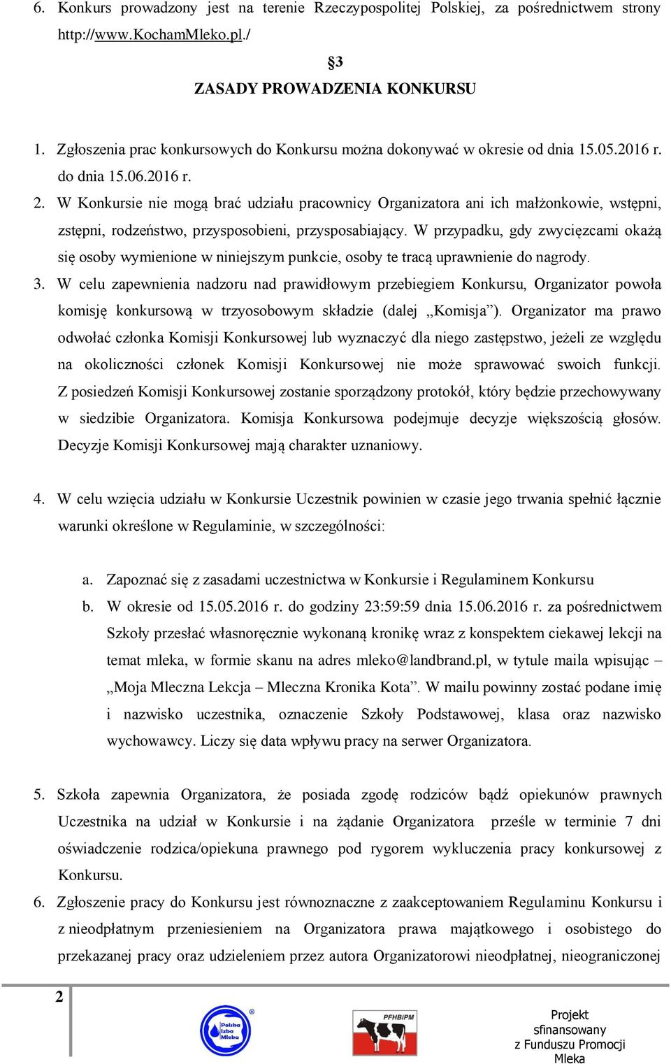 W Konkursie nie mogą brać udziału pracownicy Organizatora ani ich małżonkowie, wstępni, zstępni, rodzeństwo, przysposobieni, przysposabiający.