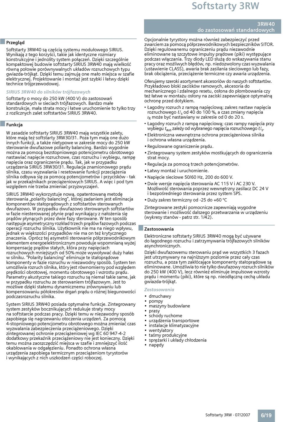 Dzięki temu zajmują one mało miejsca w szafie elektrycznej. Projektowanie i montaż jest szybki i łatwy dzięki technice trójprzewodowej.