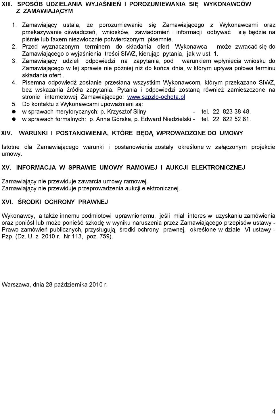 potwierdzonym pisemnie. 2. Przed wyznaczonym terminem do składania ofert Wykonawca może zwracać się do Zamawiającego o wyjaśnienia treści SIWZ, kierując pytania, jak w ust. 1. 3.