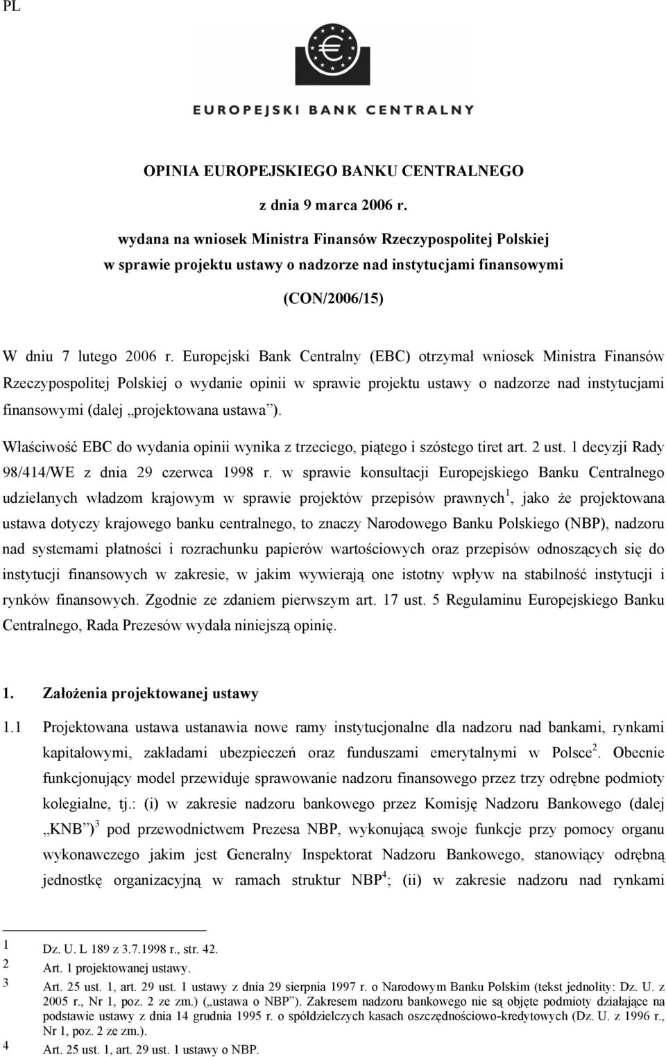 Europejski Bank Centralny (EBC) otrzymał wniosek Ministra Finansów Rzeczypospolitej Polskiej o wydanie opinii w sprawie projektu ustawy o nadzorze nad instytucjami finansowymi (dalej projektowana