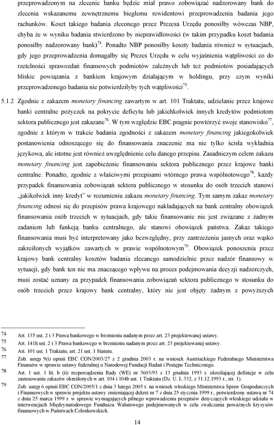 Ponadto NBP ponosiłby koszty badania również w sytuacjach, gdy jego przeprowadzenia domagałby się Prezes Urzędu w celu wyjaśnienia wątpliwości co do rzetelności sprawozdań finansowych podmiotów