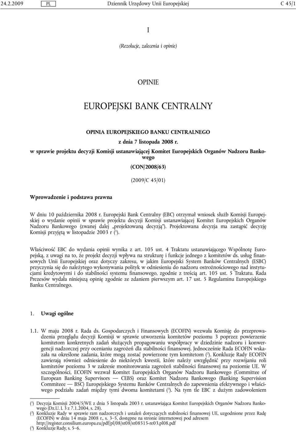 Europejski Bank Centralny (EBC) otrzymał wniosek służb Komisji Europejskiej o wydanie opinii w sprawie projektu decyzji Komisji ustanawiającej Komitet Europejskich Organów Nadzoru Bankowego (zwanej