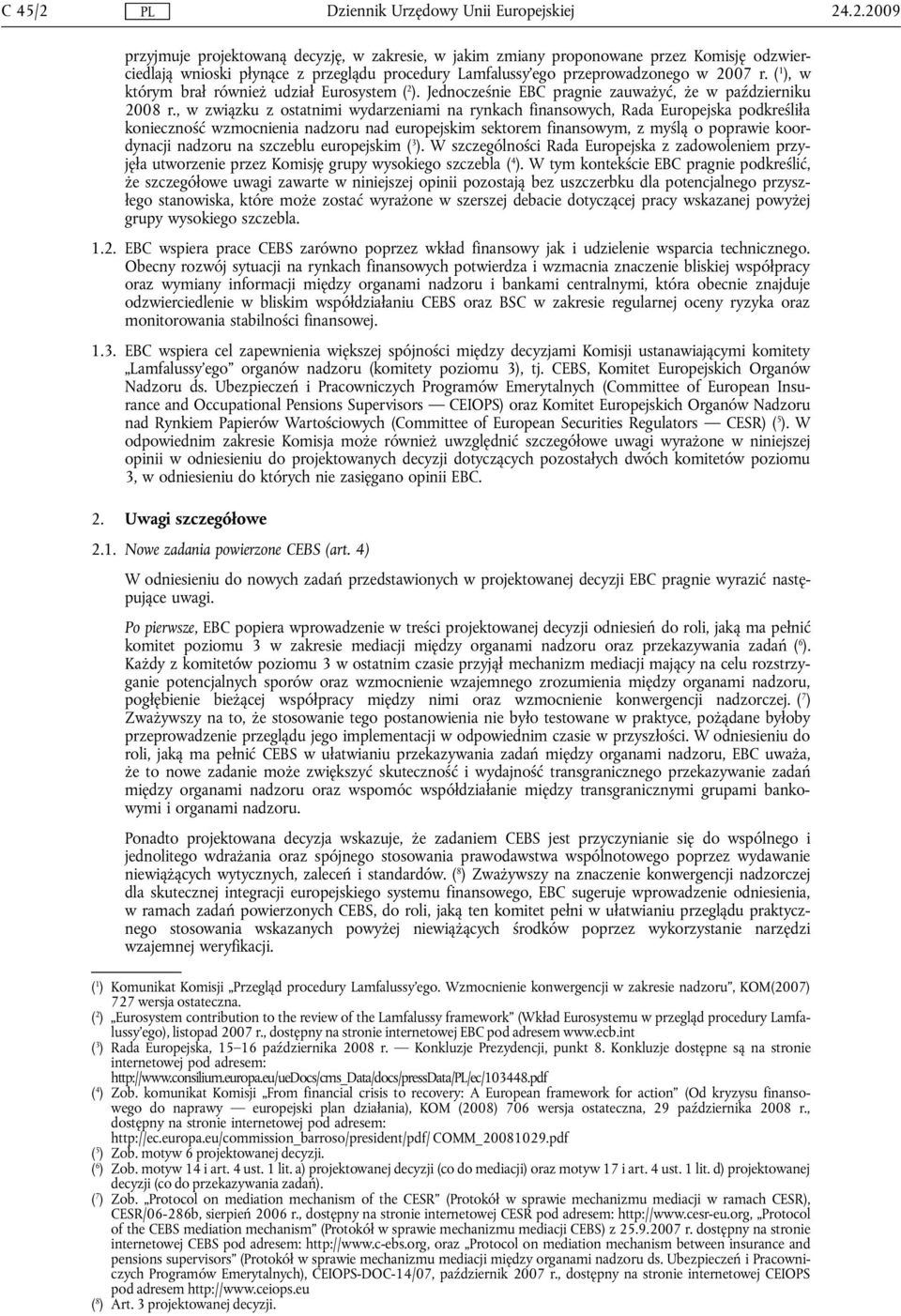 , w związku z ostatnimi wydarzeniami na rynkach finansowych, Rada Europejska podkreśliła konieczność wzmocnienia nadzoru nad europejskim sektorem finansowym, z myślą o poprawie koordynacji nadzoru na
