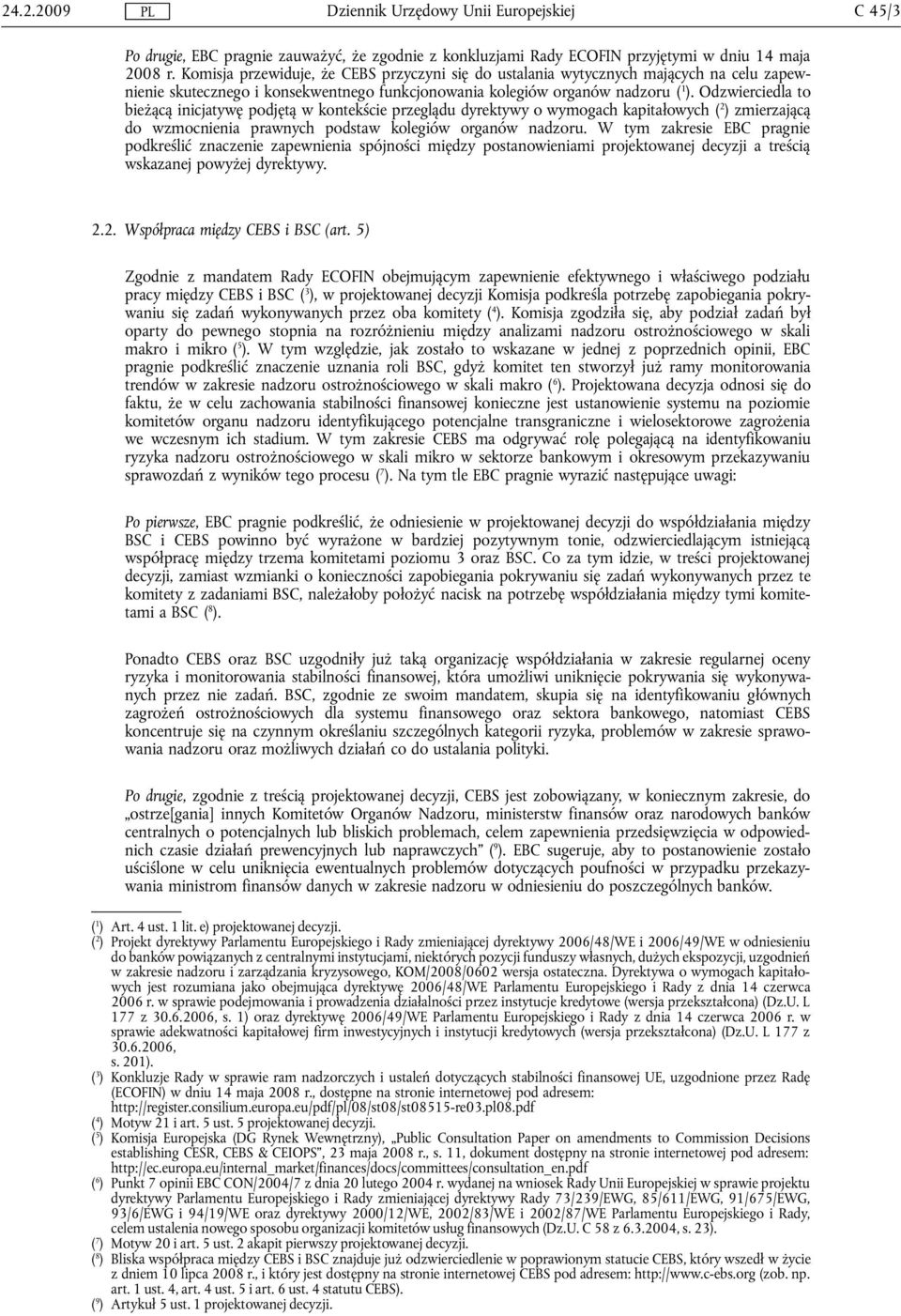 Odzwierciedla to bieżącą inicjatywę podjętą w kontekście przeglądu dyrektywy o wymogach kapitałowych ( 2 ) zmierzającą do wzmocnienia prawnych podstaw kolegiów organów nadzoru.