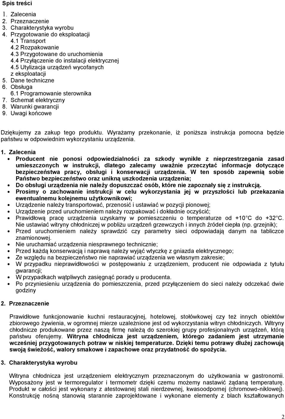 Uwagi końcowe Dziękujemy za zakup tego produktu. Wyrażamy przekonanie, iż poniższa instrukcja pomocna będzie państwu w odpowiednim wykorzystaniu urządzenia. 1.
