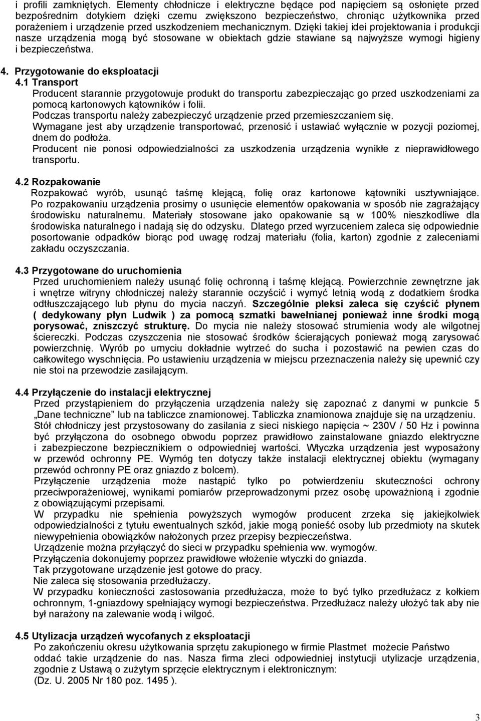 uszkodzeniem mechanicznym. Dzięki takiej idei projektowania i produkcji nasze urządzenia mogą być stosowane w obiektach gdzie stawiane są najwyższe wymogi higieny i bezpieczeństwa. 4.