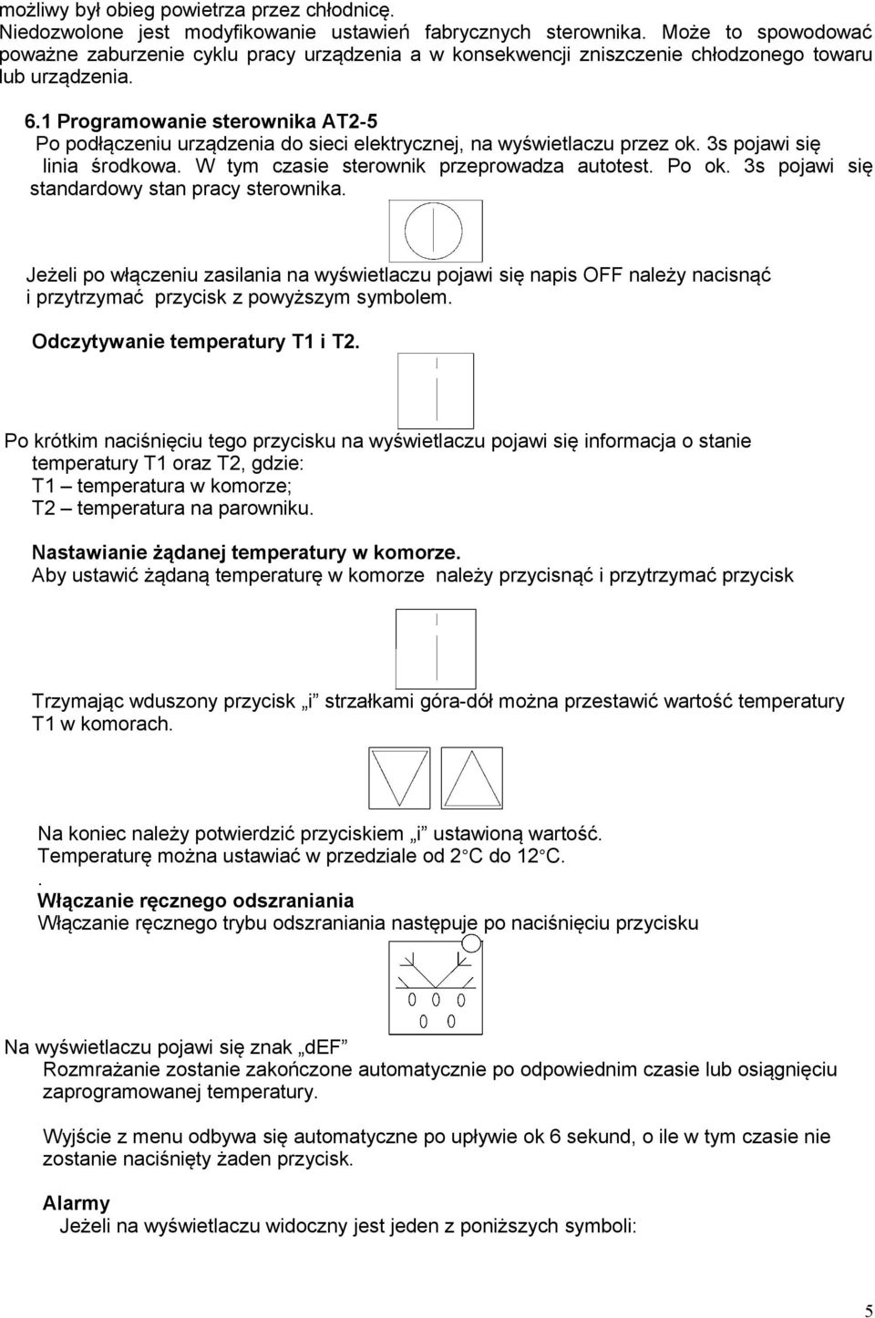 1 Programowanie sterownika AT2-5 Po podłączeniu urządzenia do sieci elektrycznej, na wyświetlaczu przez ok. 3s pojawi się linia środkowa. W tym czasie sterownik przeprowadza autotest. Po ok.