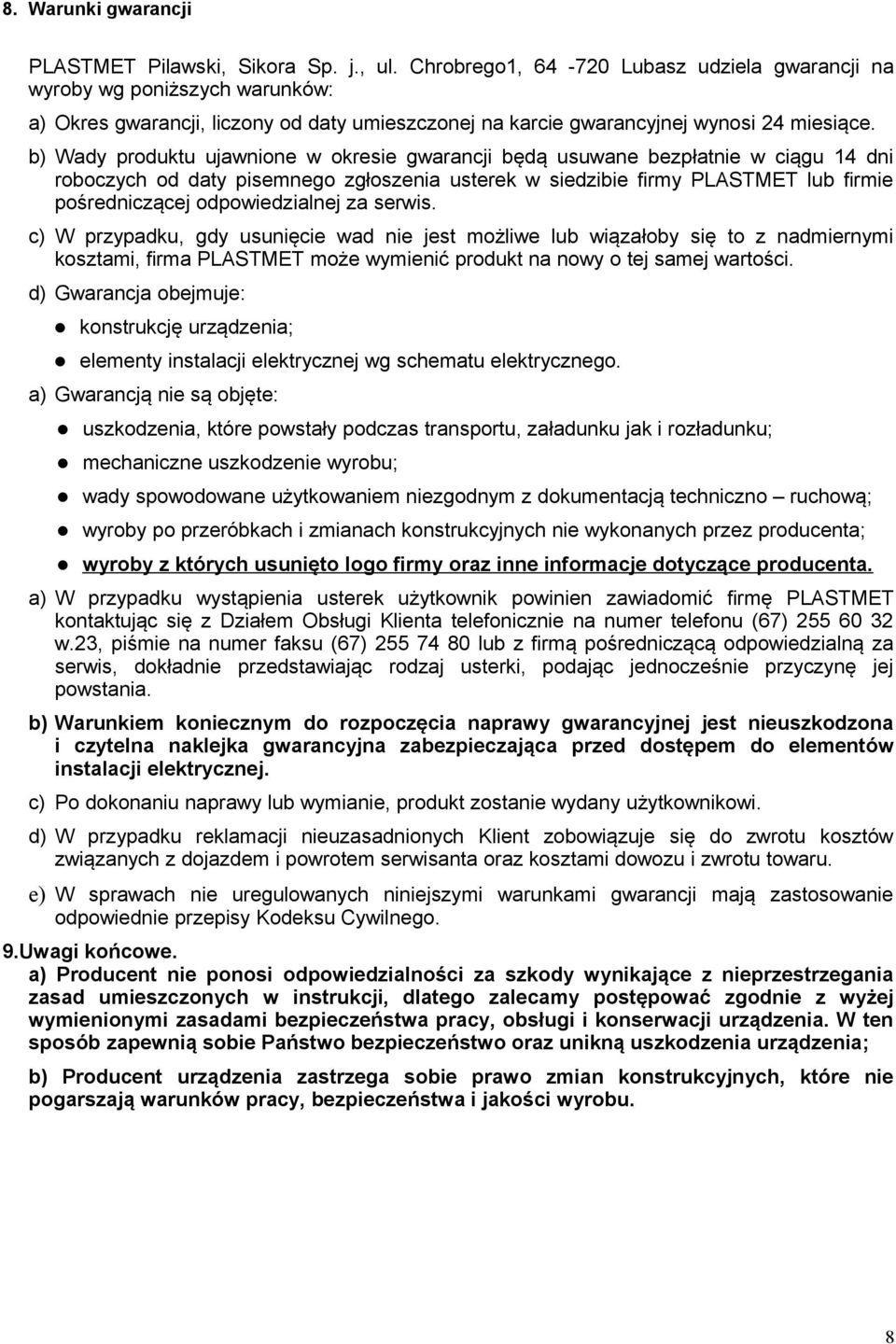 b) Wady produktu ujawnione w okresie gwarancji będą usuwane bezpłatnie w ciągu 14 dni roboczych od daty pisemnego zgłoszenia usterek w siedzibie firmy PLASTMET lub firmie pośredniczącej