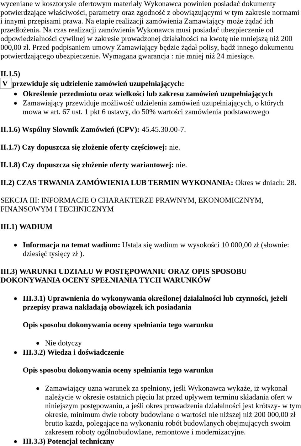 Na czas realizacji zamówienia Wykonawca musi posiadać ubezpieczenie od odpowiedzialności cywilnej w zakresie prowadzonej działalności na kwotę nie mniejszą niż 200 000,00 zł.