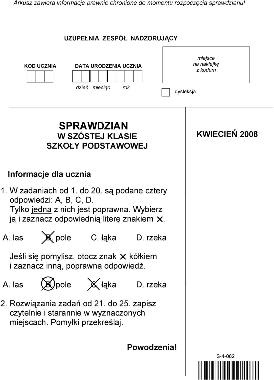 2008 Informacje dla ucznia 1. W zadaniach od 1. do 20. są podane cztery odpowiedzi: A, B, C, D. Tylko jedna z nich jest poprawna.
