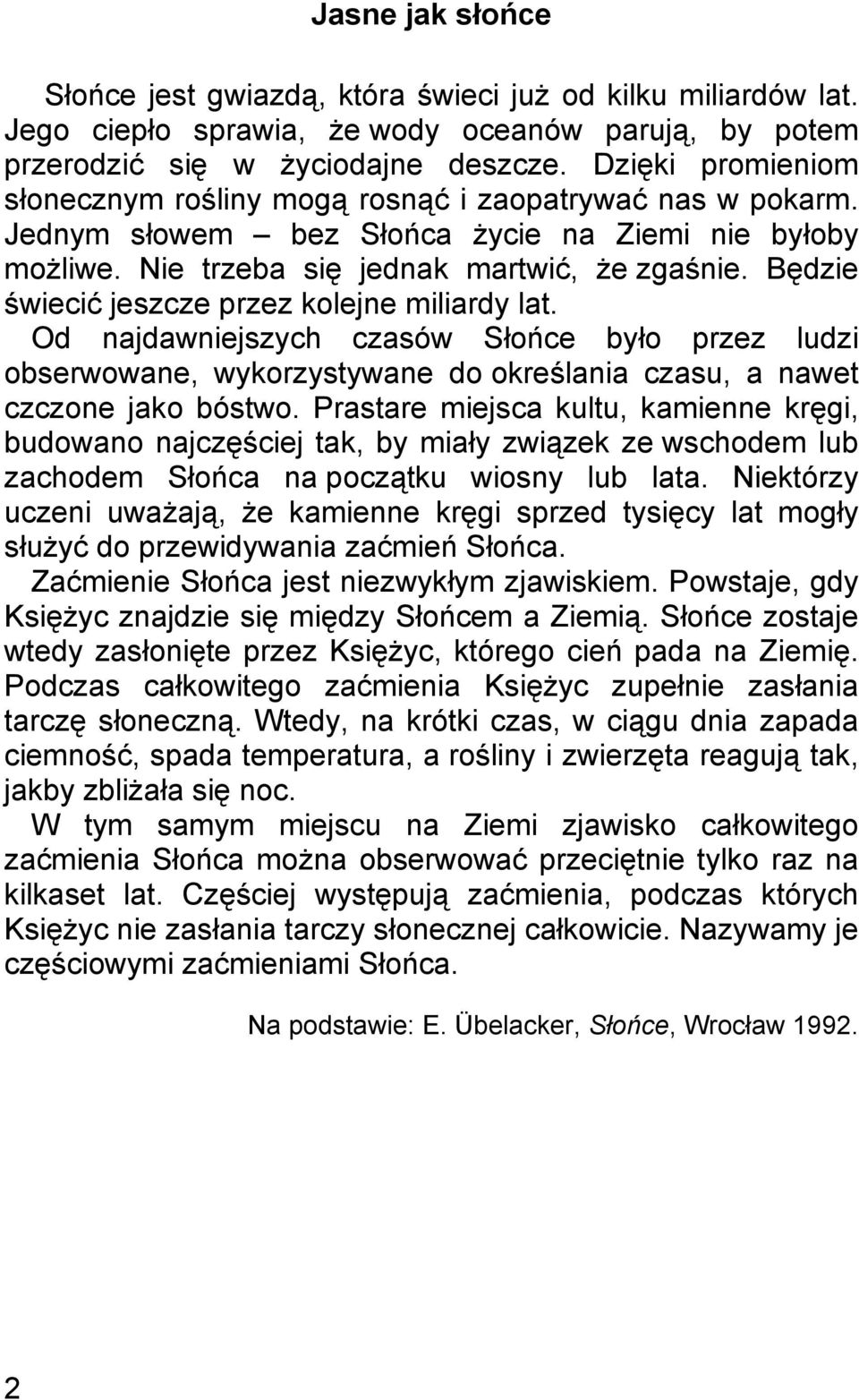 Będzie świecić jeszcze przez kolejne miliardy lat. Od najdawniejszych czasów Słońce było przez ludzi obserwowane, wykorzystywane do określania czasu, a nawet czczone jako bóstwo.